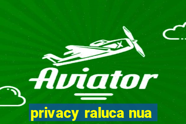 privacy raluca nua