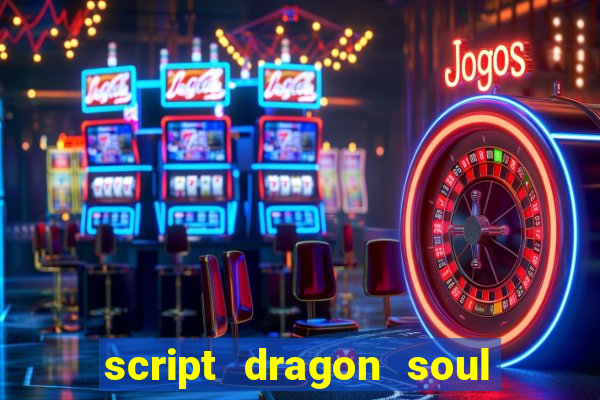 script dragon soul mobile 2024