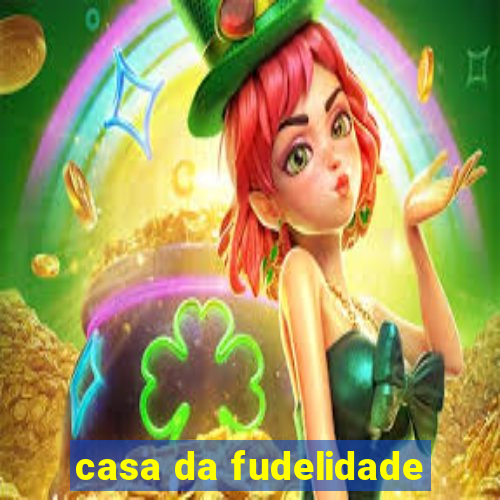 casa da fudelidade