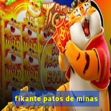 fikante patos de minas