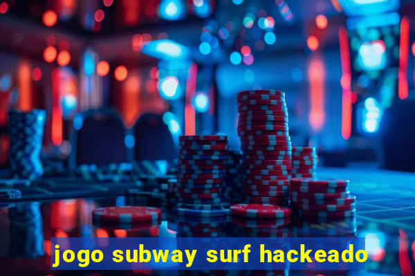 jogo subway surf hackeado