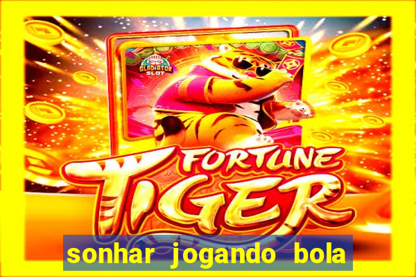 sonhar jogando bola e fazendo gol