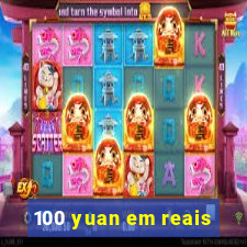 100 yuan em reais