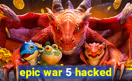 epic war 5 hacked