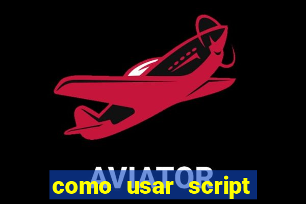 como usar script no cmsp