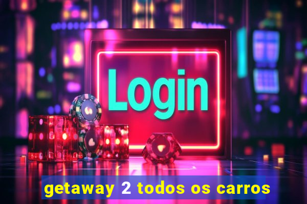 getaway 2 todos os carros