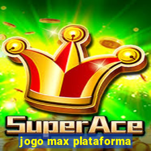 jogo max plataforma