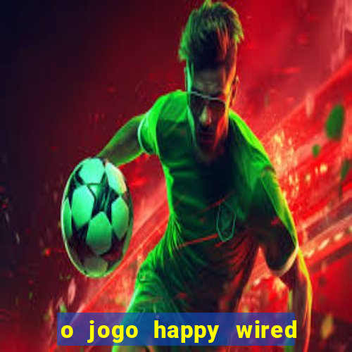 o jogo happy wired paga mesmo