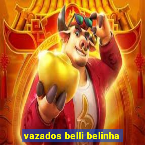 vazados belli belinha