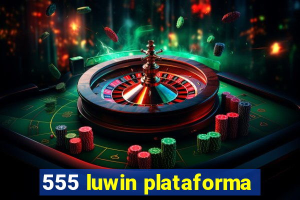 555 luwin plataforma