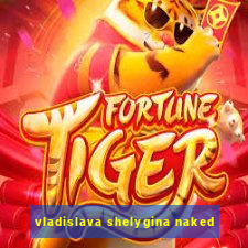 vladislava shelygina naked