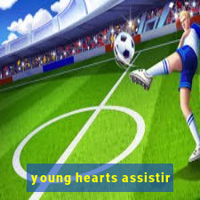 young hearts assistir