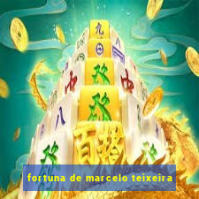 fortuna de marcelo teixeira