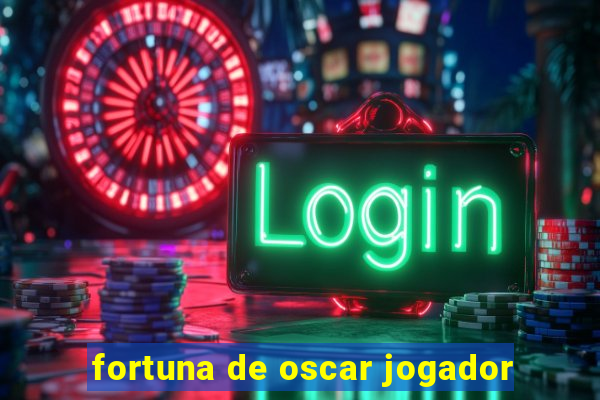 fortuna de oscar jogador