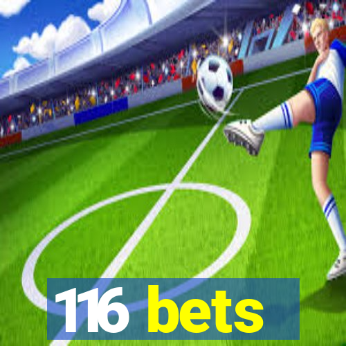 116 bets