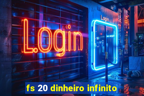 fs 20 dinheiro infinito