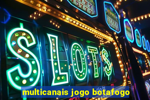 multicanais jogo botafogo