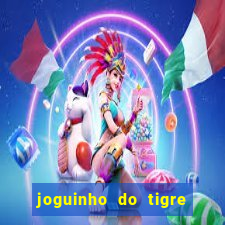 joguinho do tigre para ganhar dinheiro