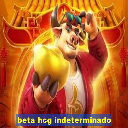 beta hcg indeterminado