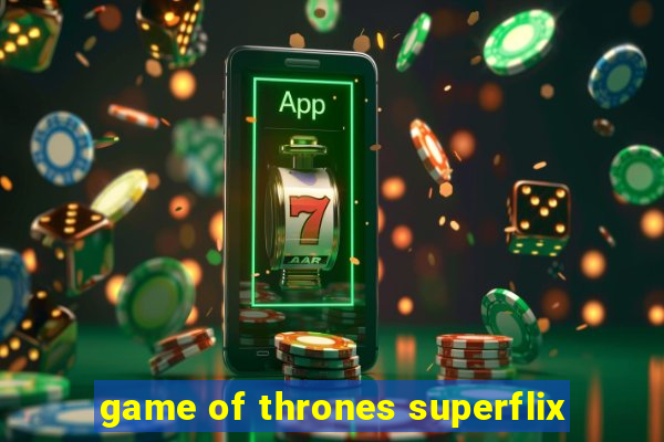 game of thrones superflix