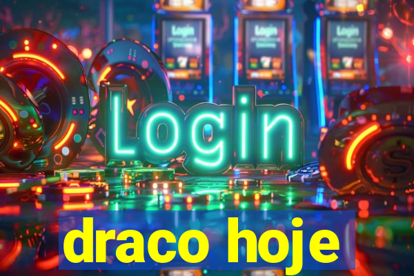 draco hoje