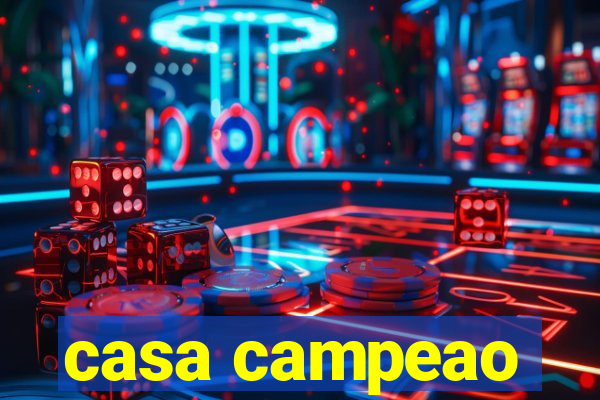 casa campeao