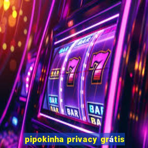 pipokinha privacy grátis