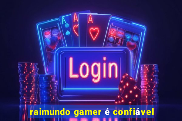 raimundo gamer é confiável