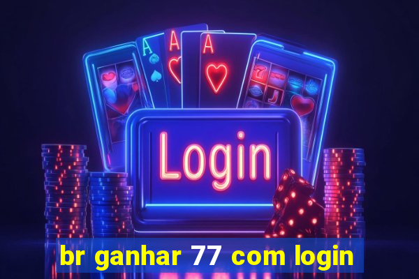 br ganhar 77 com login