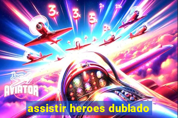 assistir heroes dublado