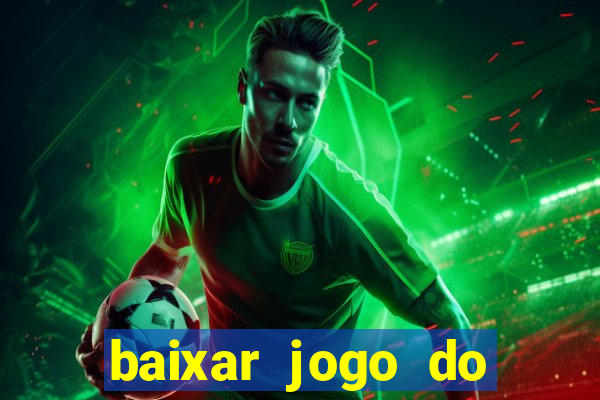 baixar jogo do tigre para ganhar dinheiro no cadastro