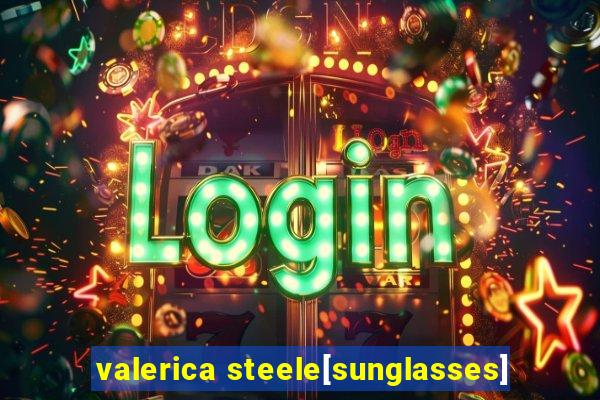 valerica steele[sunglasses]