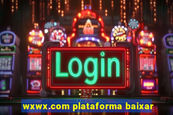 wxwx.com plataforma baixar