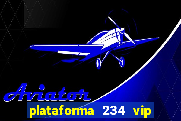 plataforma 234 vip é confiável