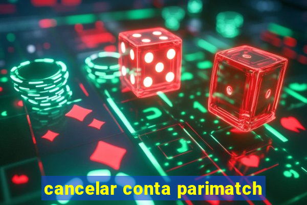 cancelar conta parimatch