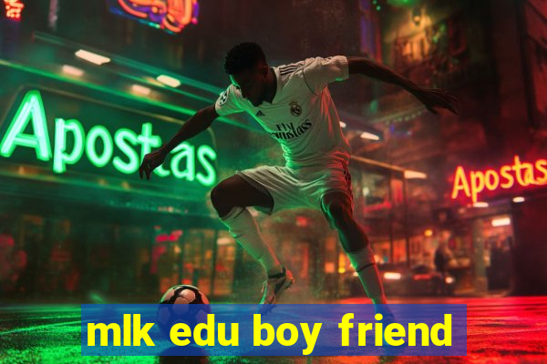 mlk edu boy friend