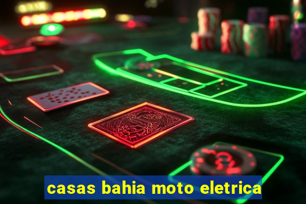 casas bahia moto eletrica