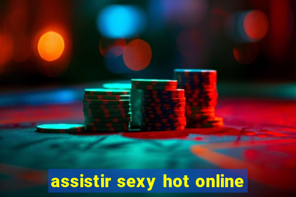 assistir sexy hot online