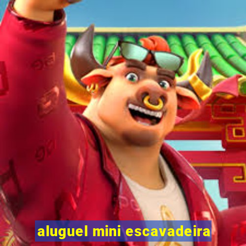 aluguel mini escavadeira