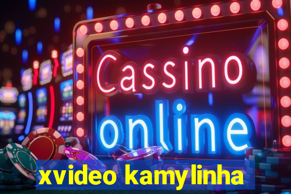 xvideo kamylinha