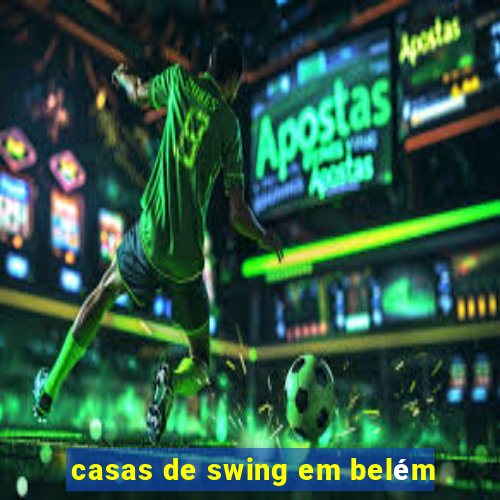 casas de swing em belém