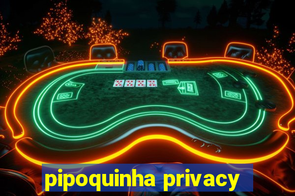 pipoquinha privacy