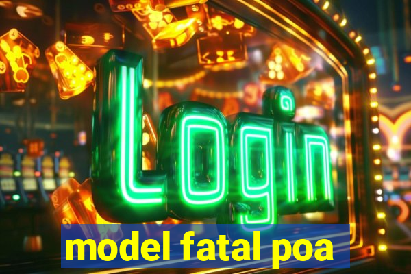 model fatal poa