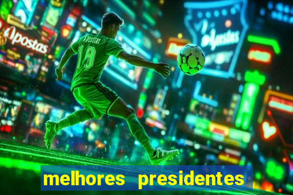 melhores presidentes do brasil