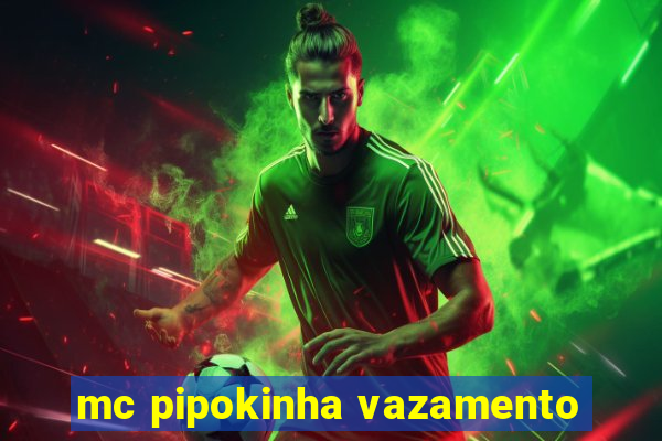 mc pipokinha vazamento