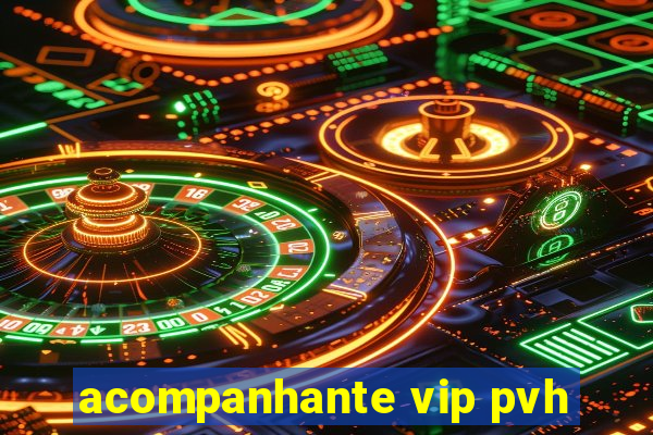 acompanhante vip pvh