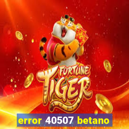 error 40507 betano