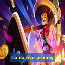 tia da live privacy