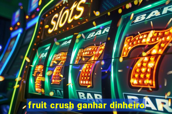 fruit crush ganhar dinheiro