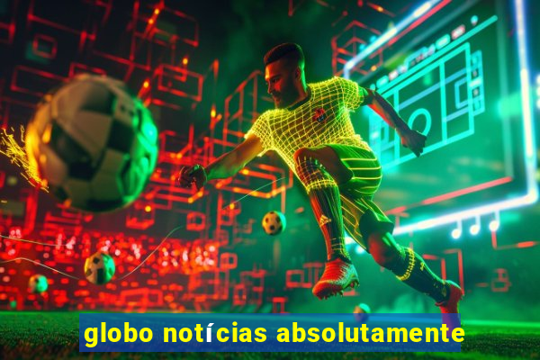 globo notícias absolutamente